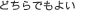 �ɤ���Ǥ�褤